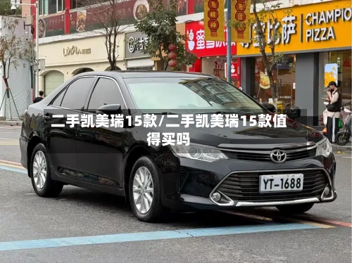 二手凯美瑞15款/二手凯美瑞15款值得买吗-第2张图片