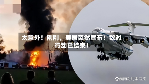 太意外！刚刚	，美国突然宣布！敌对行动已结束！-第2张图片