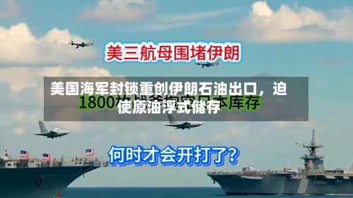 美国海军封锁重创伊朗石油出口，迫使原油浮式储存