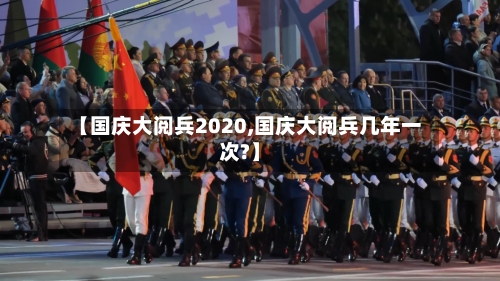 【国庆大阅兵2020,国庆大阅兵几年一次?】-第3张图片