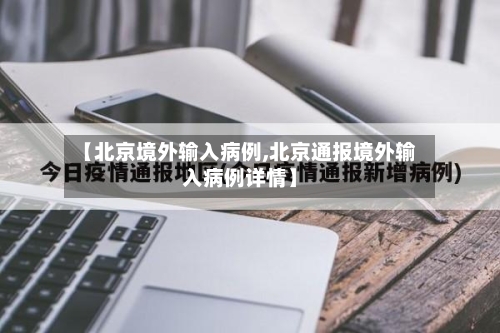 【北京境外输入病例,北京通报境外输入病例详情】-第2张图片
