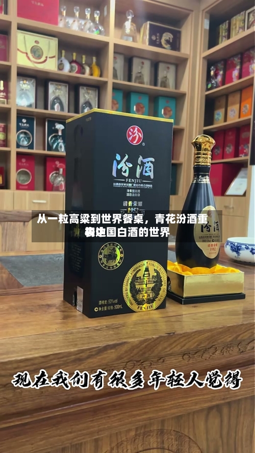 从一粒高粱到世界餐桌，青花汾酒重构中国白酒的世界表达