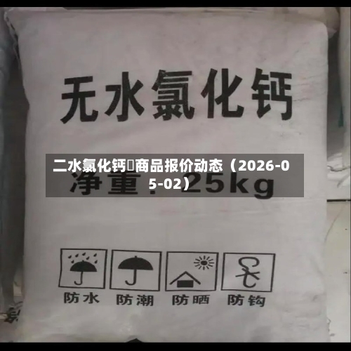 二水氯化钙 商品报价动态(2026-05-02)-第2张图片