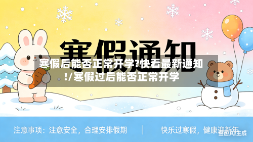 寒假后能否正常开学?快看最新通知!/寒假过后能否正常开学