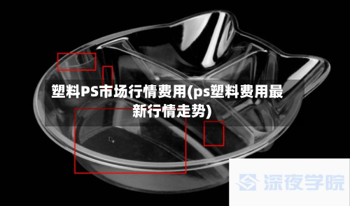 塑料PS市场行情费用(ps塑料费用最新行情走势)