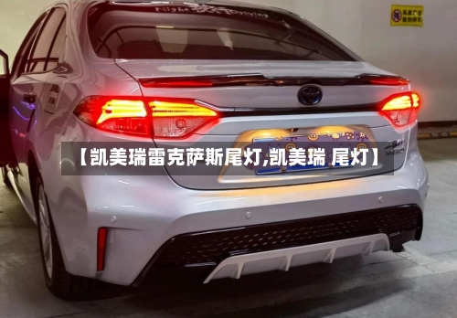 【凯美瑞雷克萨斯尾灯,凯美瑞 尾灯】-第3张图片