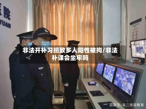 非法开补习班致多人阳性被拘/非法补课会坐牢吗-第3张图片