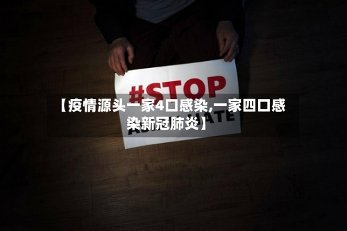 【疫情源头一家4口感染,一家四口感染新冠肺炎】