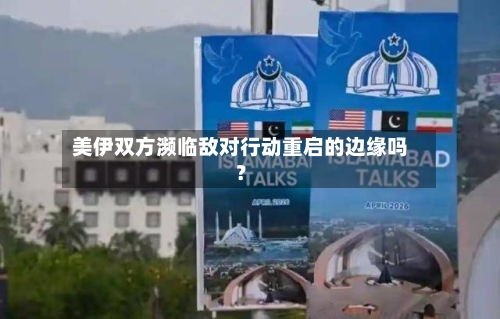 美伊双方濒临敌对行动重启的边缘吗?-第2张图片