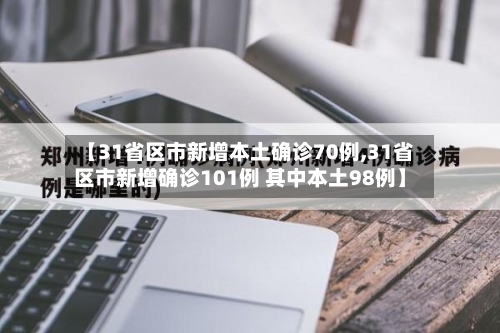 【31省区市新增本土确诊70例,31省区市新增确诊101例 其中本土98例】