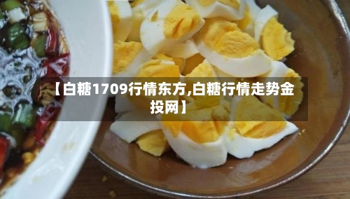 【白糖1709行情东方,白糖行情走势金投网】