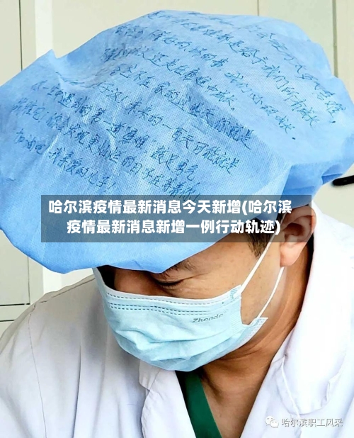 哈尔滨疫情最新消息今天新增(哈尔滨疫情最新消息新增一例行动轨迹)