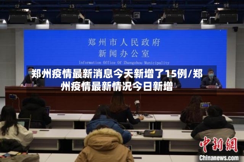 郑州疫情最新消息今天新增了15例/郑州疫情最新情况今日新增