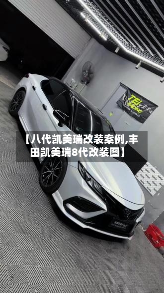 【八代凯美瑞改装案例,丰田凯美瑞8代改装图】