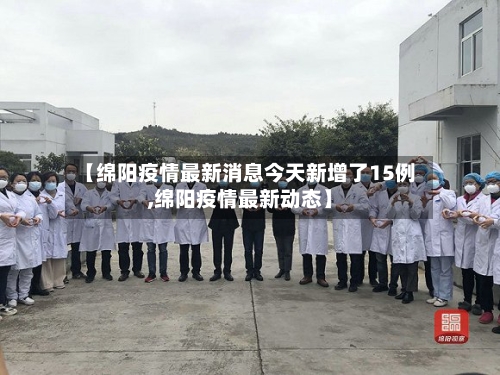 【绵阳疫情最新消息今天新增了15例,绵阳疫情最新动态】