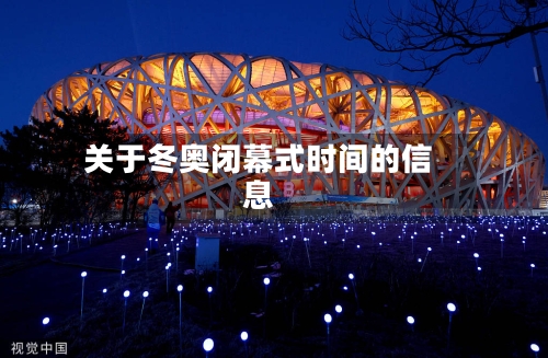 关于冬奥闭幕式时间的信息
