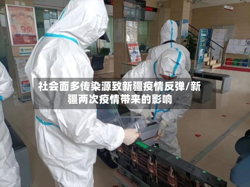 社会面多传染源致新疆疫情反弹/新疆两次疫情带来的影响
