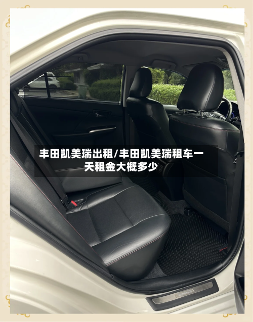 丰田凯美瑞出租/丰田凯美瑞租车一天租金大概多少