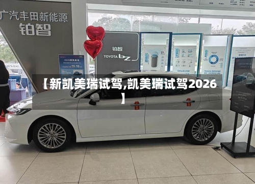 【新凯美瑞试驾,凯美瑞试驾2026】