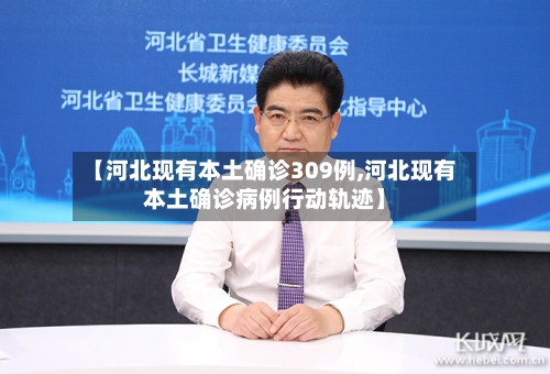 【河北现有本土确诊309例,河北现有本土确诊病例行动轨迹】