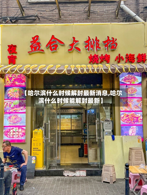 【哈尔滨什么时候解封最新消息,哈尔滨什么时候能解封最新】