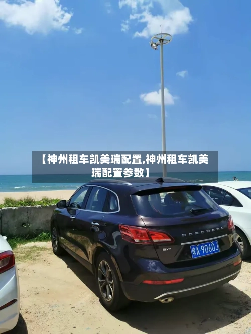 【神州租车凯美瑞配置,神州租车凯美瑞配置参数】