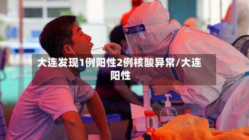 大连发现1例阳性2例核酸异常/大连 阳性