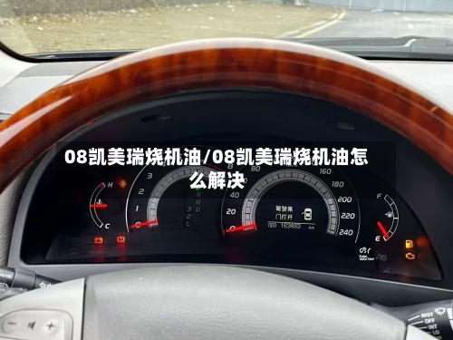 08凯美瑞烧机油/08凯美瑞烧机油怎么解决