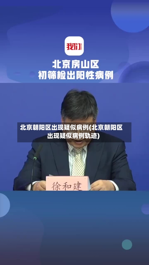 北京朝阳区出现疑似病例(北京朝阳区出现疑似病例轨迹)