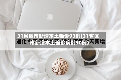 31省区市新增本土确诊93例(31省区市新增本土确诊病例30例)