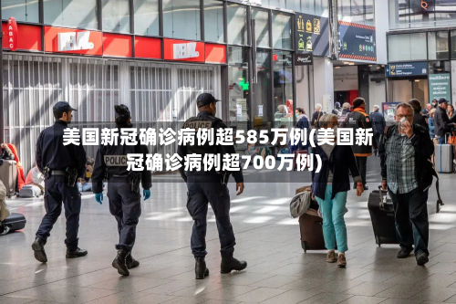 美国新冠确诊病例超585万例(美国新冠确诊病例超700万例)