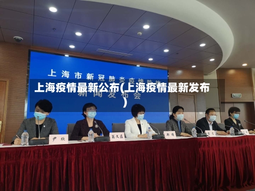 上海疫情最新公布(上海疫情最新发布)