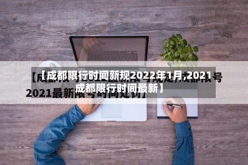 【成都限行时间新规2022年1月,2021成都限行时间最新】