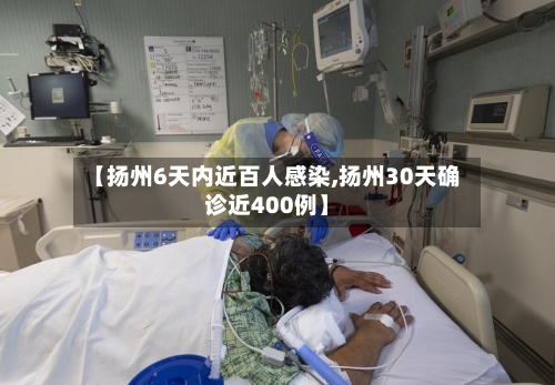 【扬州6天内近百人感染,扬州30天确诊近400例】