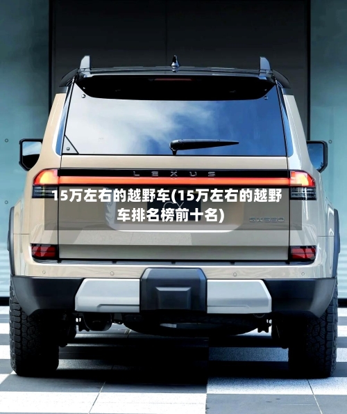 15万左右的越野车(15万左右的越野车排名榜前十名)