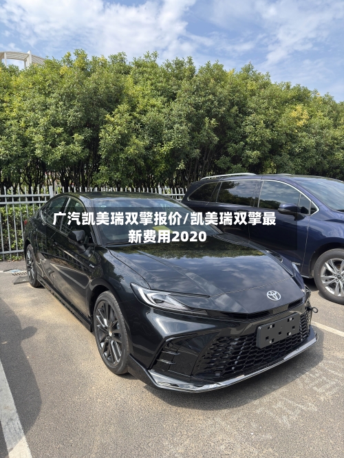 广汽凯美瑞双擎报价/凯美瑞双擎最新费用2020