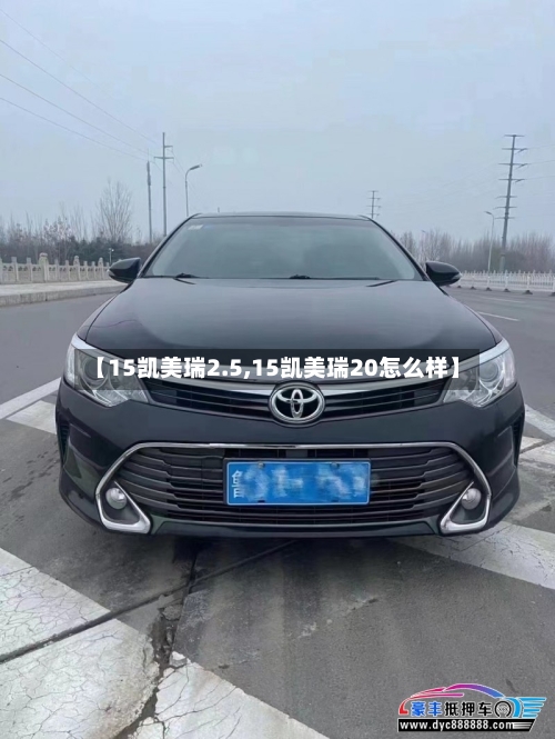 【15凯美瑞2.5,15凯美瑞20怎么样】