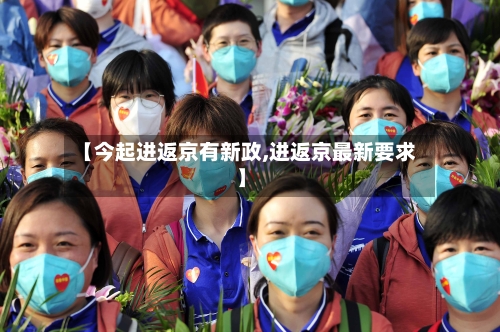 【今起进返京有新政,进返京最新要求】