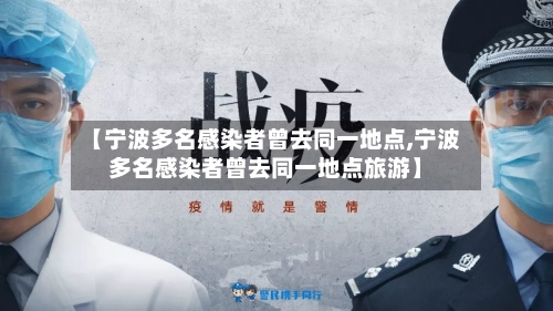 【宁波多名感染者曾去同一地点,宁波多名感染者曾去同一地点旅游】