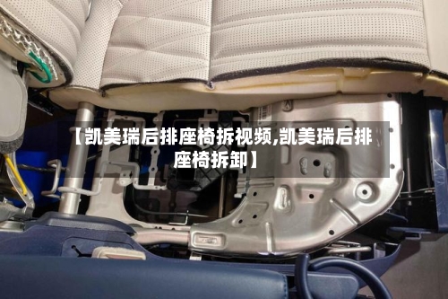 【凯美瑞后排座椅拆视频,凯美瑞后排座椅拆卸】