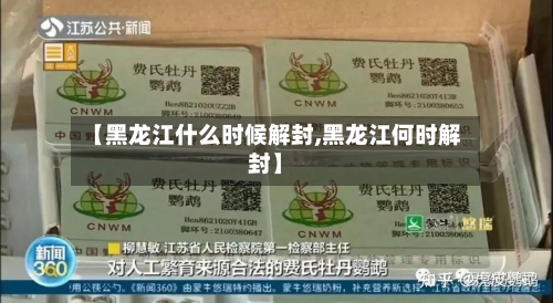 【黑龙江什么时候解封,黑龙江何时解封】