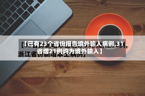 【已有23个省份报告境外输入病例,31省增21例均为境外输入】