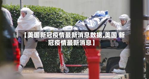 【美国新冠疫情最新消息数据,美国 新冠疫情最新消息】