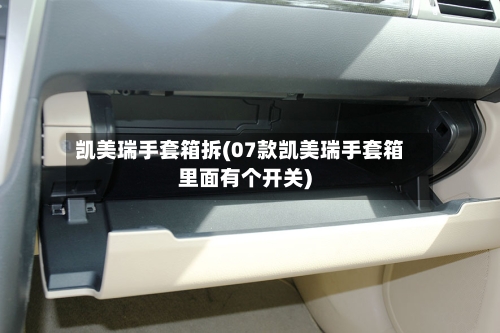 凯美瑞手套箱拆(07款凯美瑞手套箱里面有个开关)