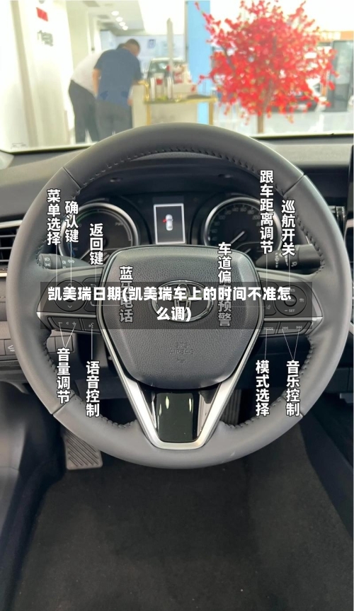凯美瑞日期(凯美瑞车上的时间不准怎么调)