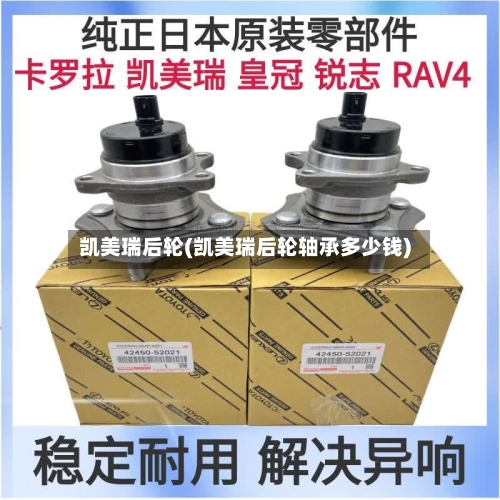 凯美瑞后轮(凯美瑞后轮轴承多少钱)