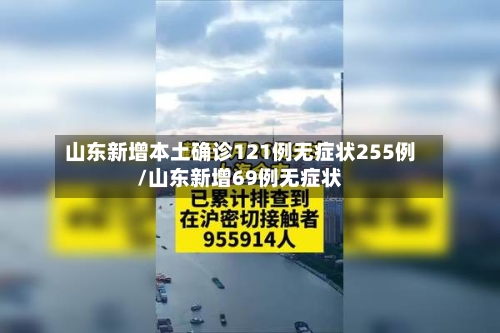 山东新增本土确诊121例无症状255例/山东新增69例无症状