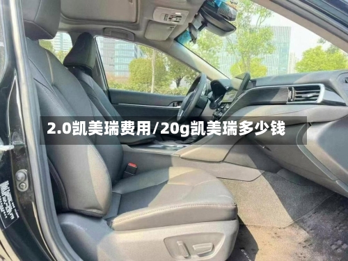 2.0凯美瑞费用/20g凯美瑞多少钱