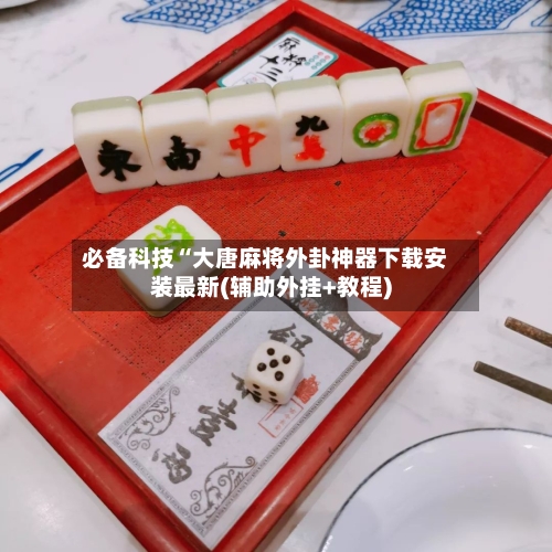 必备科技“大唐麻将外卦神器下载安装最新(辅助外挂+教程)