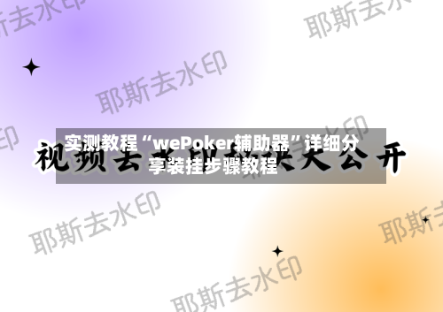 实测教程“wePoker辅助器”详细分享装挂步骤教程